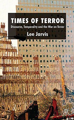 Times of Terror: Discourse, Temporality and the War on Terror by Lee Jarvis