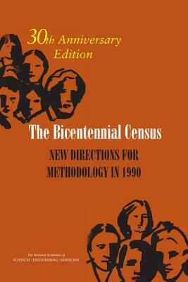 The Bicentennial Census: New Directions for Methodology in 1990: 30th Anniversary Edition by Committee on National Statistics, National Academies of Sciences Engineeri, Division of Behavioral and Social Scienc