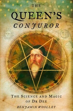 The Queen's Conjuror: The Life and Magic of Dr. Dee by Benjamin Woolley