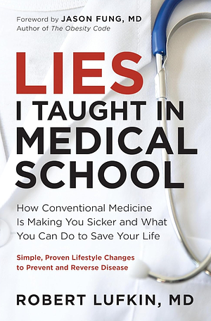 Lies I Taught in Medical School: And the Truths That Can Save Your Life by Robert Lufkin