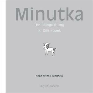 Minutka: The Bilingual Dog (Turkish-English) by Anna Mycek-Wodecki