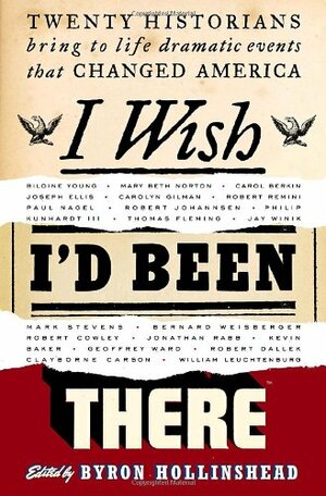 I Wish I'd Been There: Twenty Historians Bring to Life Dramatic Events That Changed America by Byron Hollinshead