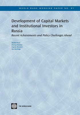 Development of Capital Markets and Institutional Investors in Russia: Recent Achievements and Policy Challenges Ahead by Sue Rutledge, Zeynep Kantur, Michel Noel