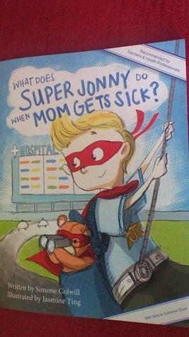What Does Super Jonny Do When Mom Gets Sick? by Simone Colwill, Jasmine Ting