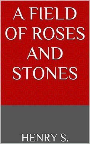 A Field of Roses and Stones by Henry S.