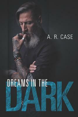 Dreams in the Dark by A. R. Case