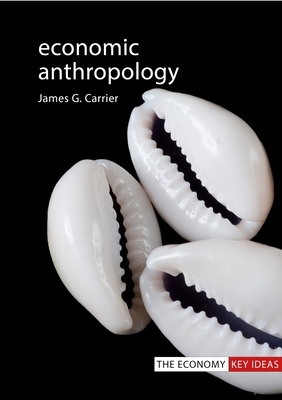 Economic Anthropology by James G. Carrier
