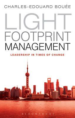 Light Footprint Management: Leadership in Times of Change by Charles-Edouard Bouée