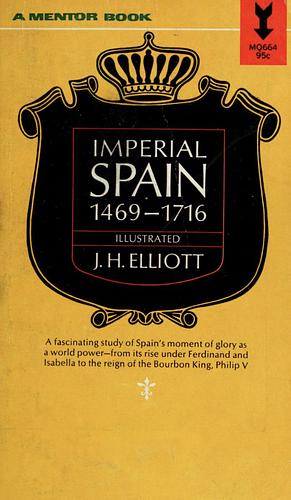 Imperial Spain, 1469-1716 by J.H. Elliott