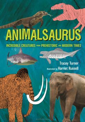 Animalsaurus: Incredible Creatures from Prehistoric and Modern Times by Tracey Turner