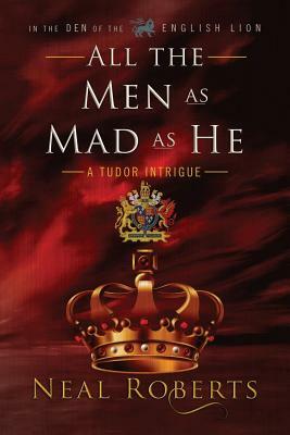 All the Men as Mad as He by Neal Roberts