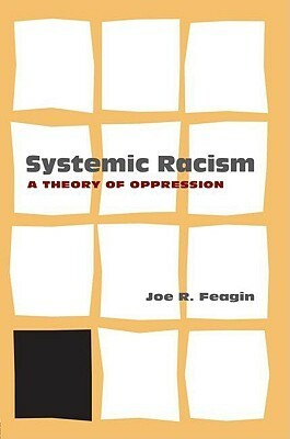 Systemic Racism: A Theory of Oppression by Joe R. Feagin