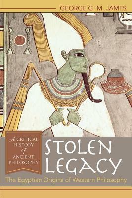 Stolen Legacy: The Egyptian Origins of Western Philosophy by George G. M. James