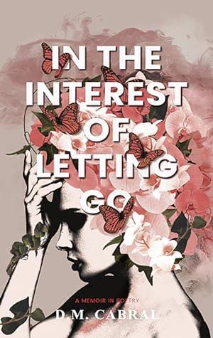 In the Interest of Letting Go by D M Cabral