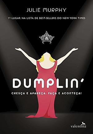 Dumplin': Cresça e apareça. Faça e aconteça! by Julie Murphy