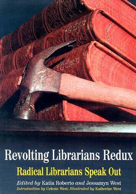 Revolting Librarians Redux: Radical Librarians Speak Out by Celeste West, Katherine West, Katia Roberto, Jessamyn C. West