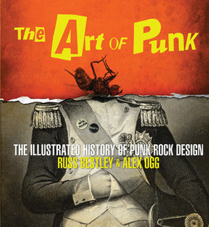 The Art of Punk: The Illustrated History of Punk Rock Design by Russ Bestley, Alex Ogg, Dennis Loren