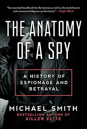 The Anatomy of a Spy: A History of Espionage and Betrayal by Michael Smith