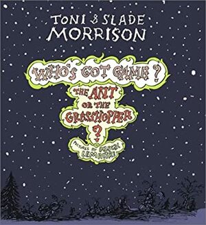 Who's Got Game? The Ant or the Grasshopper? by Toni Morrison, Slade Morrison