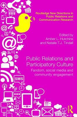 Public Relations and Participatory Culture: Fandom, Social Media and Community Engagement by 