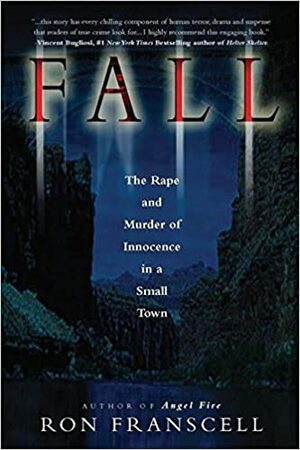 Fall: The Rape and Murder of Innocence in a Small Town by Ron Franscell