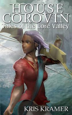 House Corovin: Tales of the Lore Valley by Kris Kramer