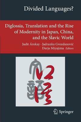 Divided Languages?: Diglossia, Translation and the Rise of Modernity in Japan, China, and the Slavic World by 