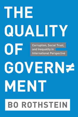 The Quality of Government: Corruption, Social Trust, and Inequality in International Perspective by Bo Rothstein