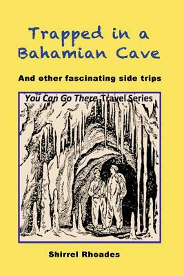 Trapped in a Bahamian Cave and Other Fascinating Side Trips by Shirrel Rhoades