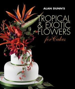 Alan Dunn's Tropical & Exotic Flowers for Cakes by Alan Dunn