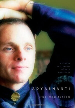 True Meditation: Discover the Freedom of Pure Awareness by Adyashanti