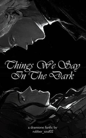 Things We Say in the Dark by rubber_soul02