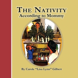 The Nativity According to Mommy by Carole Lisa Lynn Gilbert