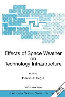 Effects of Space Weather on Technology Infrastructure: Proceedings of the NATO Arw on Effects of Space Weather on Technology Infrastructure, Rhodes, G by 