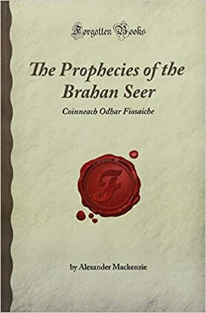 The Prophecies of the Brahan Seer: Coinneach Odhar Fiosaiche (Forgotten Books) by Alexander Mackenzie