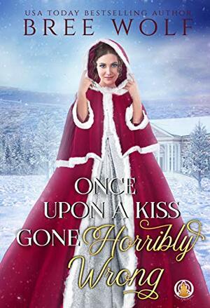 Once Upon a Kiss Gone Horribly Wrong by Bree Wolf