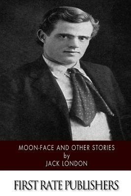 Moon-Face and Other Stories by Jack London