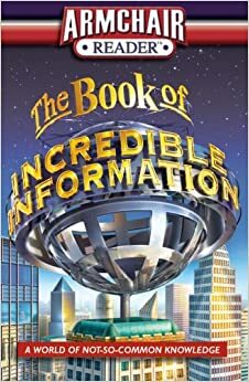 The Book of Incredible Information: A World of Not-So-Common Knowledge by J.K. Kelley, Louis Weber