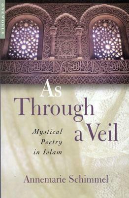 As Through a Veil: Mystical Poetry in Islam by Annemarie Schimmel