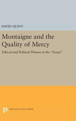 Montaigne and the Quality of Mercy: Ethical and Political Themes in the Essais by David Quint