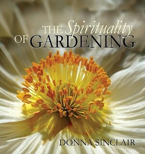 The Spirituality of Gardening by Donna Sinclair