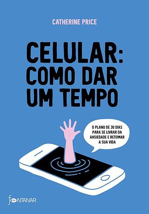 Celular: como dar um tempo by Catherine Price