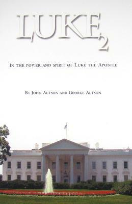 Luke 2: In the Power and Spirit of Luke the Apostle by John Altson, George Altson