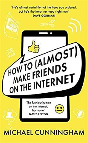 How to (Almost) Make Friends on the Internet by Michael Cunningham
