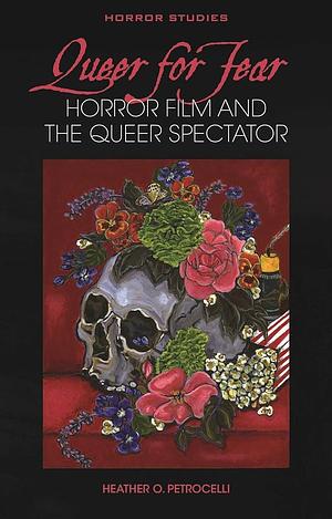 Queer for Fear: Horror Film and the Queer Spectator by Heather O. Petrocelli