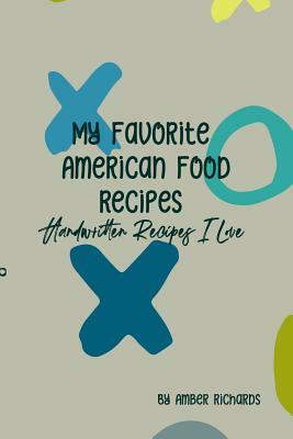 My Favorite American Food Recipes: Handwritten Recipes I Love by Amber Richards