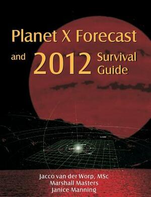 Planet X Forecast and 2012 Survival Guide by Marshall Masters, Janice Manning, Jacco Van Der Worp