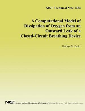 A Computational Model of Dissipation of Oxygen from an Outward Leak of a Closed-Circuit Breathing Device by U. S. Department of Health and Human Ser, U. S. Department of Commerce, Kathryn M. Butler