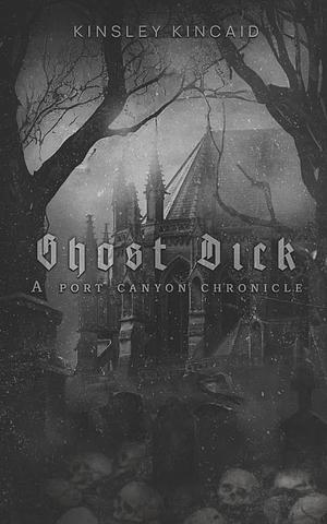 Ghost Dick; A Port Canyon Chronicle by Kinsley Kincaid, Kinsley Kincaid