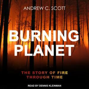 Burning Planet: The Story of Fire Through Time by Andrew C. Scott